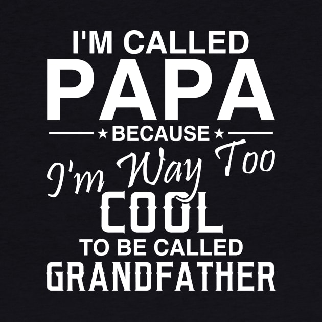 I'm Called Papa Because I'm Way Too Cool To Be Called Grandfather by teestore_24